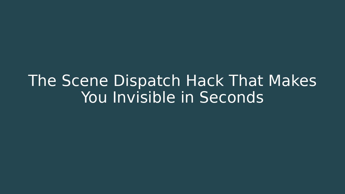 The Scene Dispatch Hack That Makes You Invisible in Seconds - Critter Realm