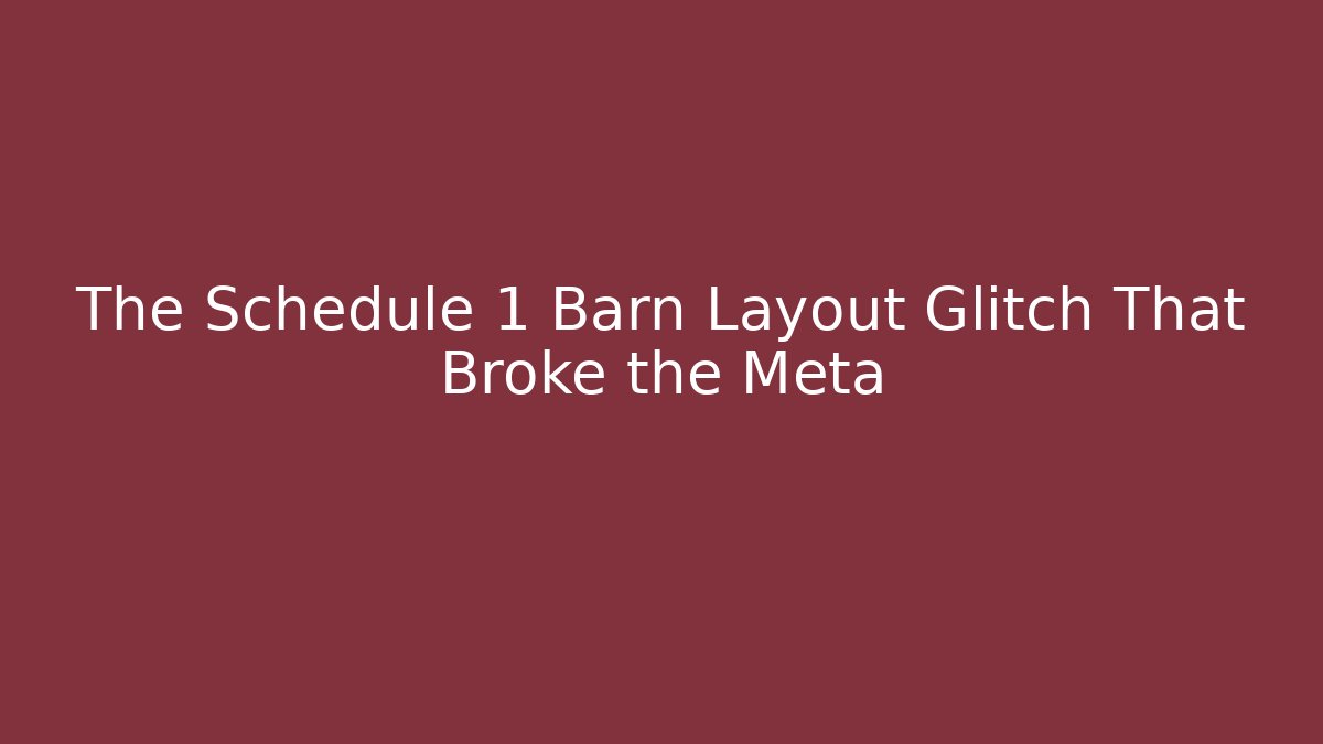 The Schedule 1 Barn Layout Glitch That Broke the Meta