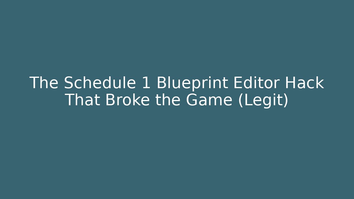 The Schedule 1 Blueprint Editor Hack That Broke the Game (Legit)
