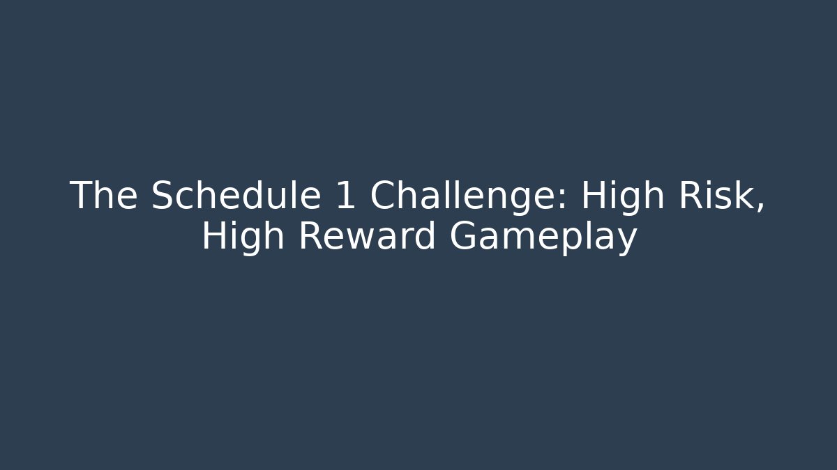 The Schedule 1 Challenge: High Risk, High Reward Gameplay