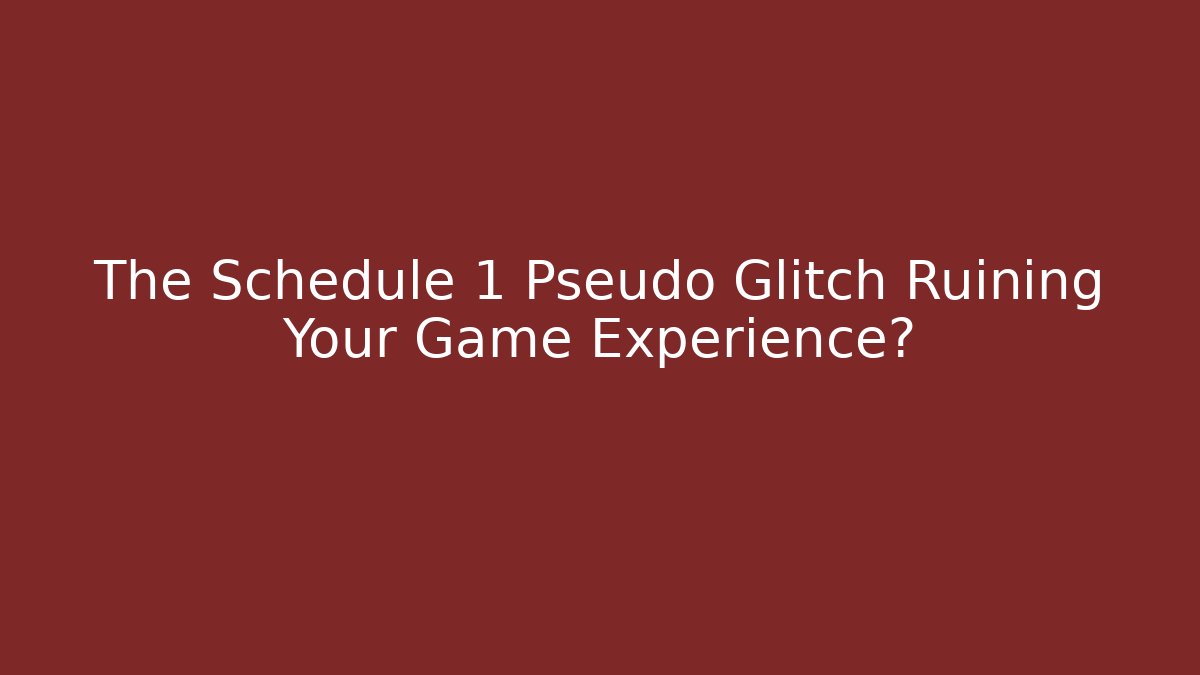 The Schedule 1 Pseudo Glitch Ruining Your Game Experience?