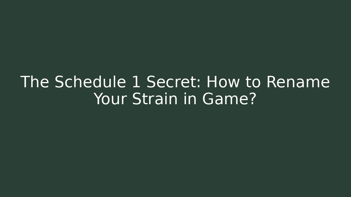 The Schedule 1 Secret: How to Rename Your Strain in Game?