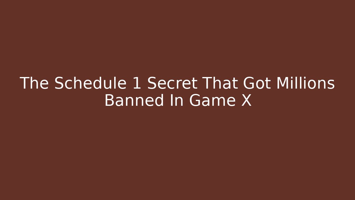 The Schedule 1 Secret That Got Millions Banned In Game X