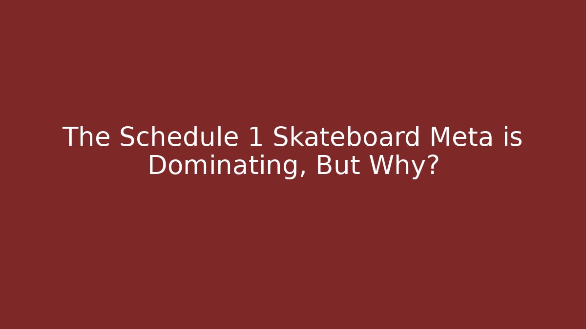 The Schedule 1 Skateboard Meta is Dominating, But Why?