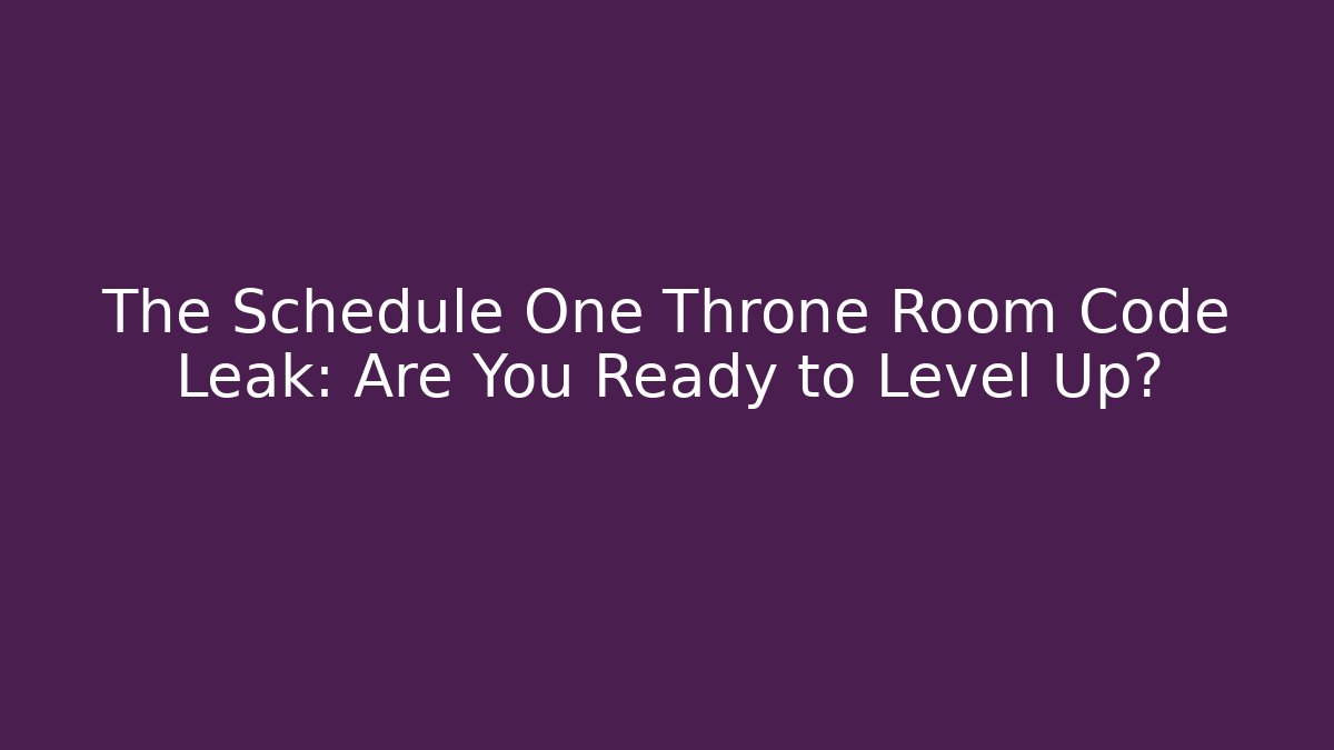 The Schedule One Throne Room Code Leak: Are You Ready to Level Up?