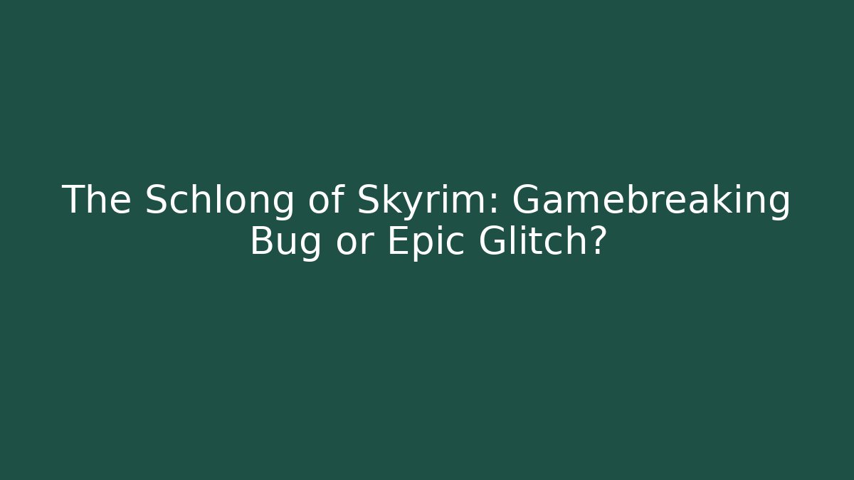 The Schlong of Skyrim: Gamebreaking Bug or Epic Glitch?