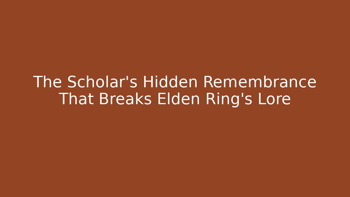 The Scholar's Hidden Remembrance That Breaks Elden Ring's Lore