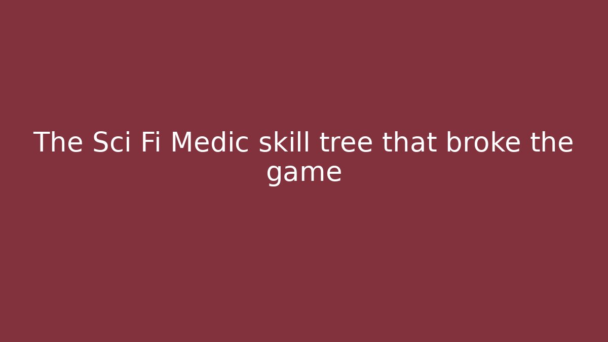 The Sci Fi Medic skill tree that broke the game
