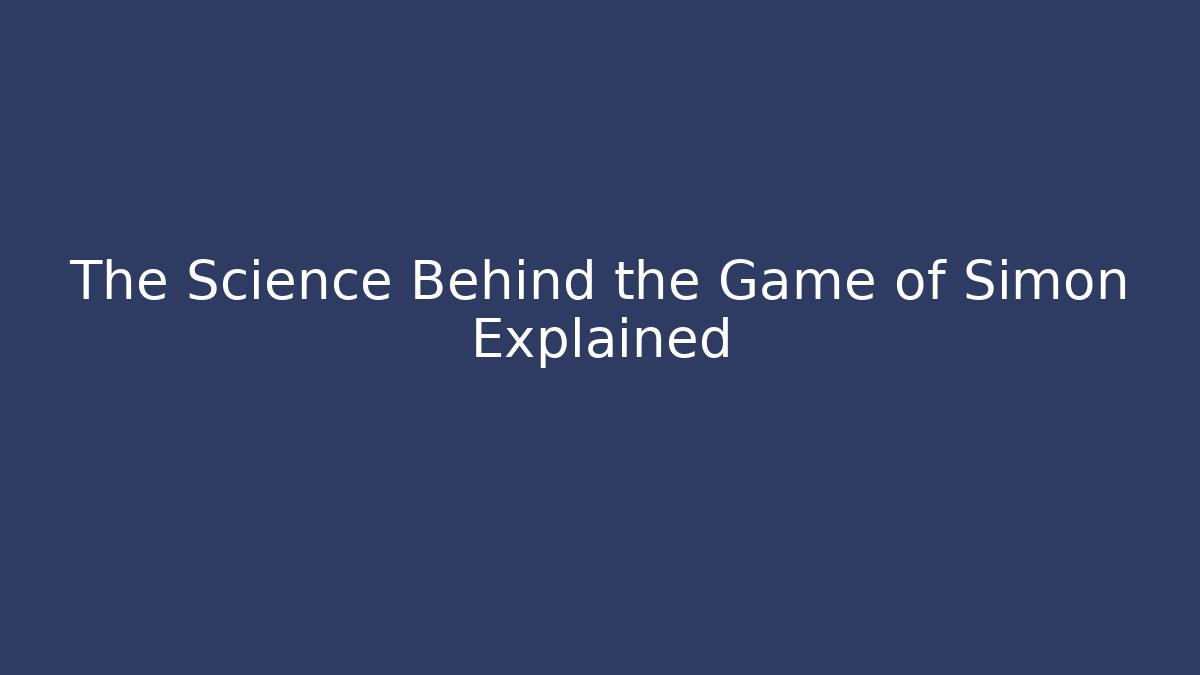 The Science Behind the Game of Simon Explained