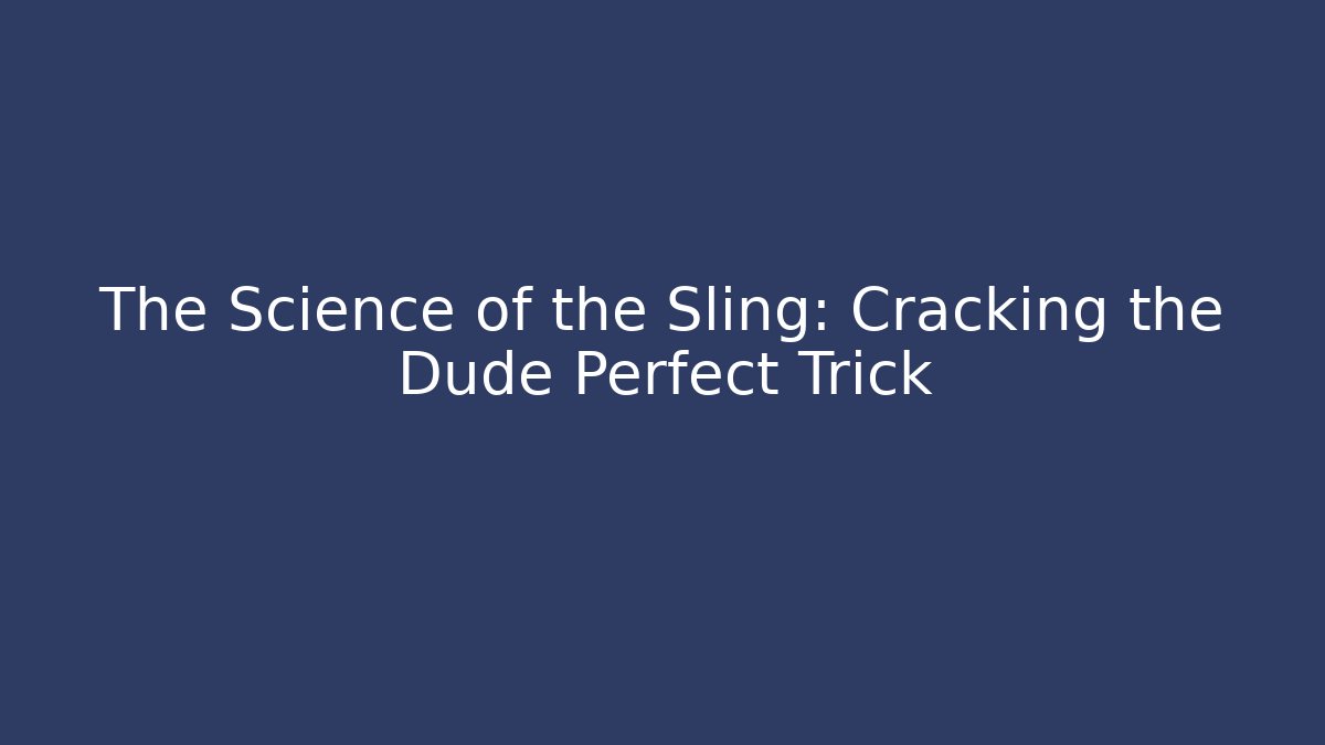 The Science of the Sling: Cracking the Dude Perfect Trick - Critter Realm