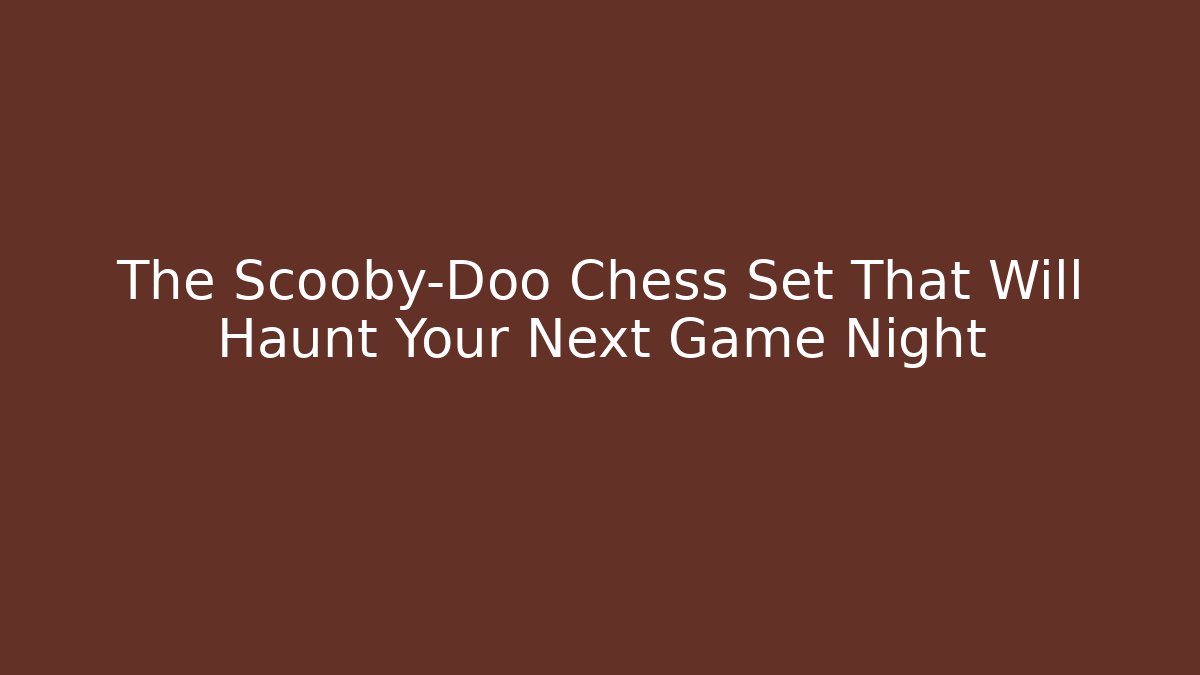 The Scooby-Doo Chess Set That Will Haunt Your Next Game Night