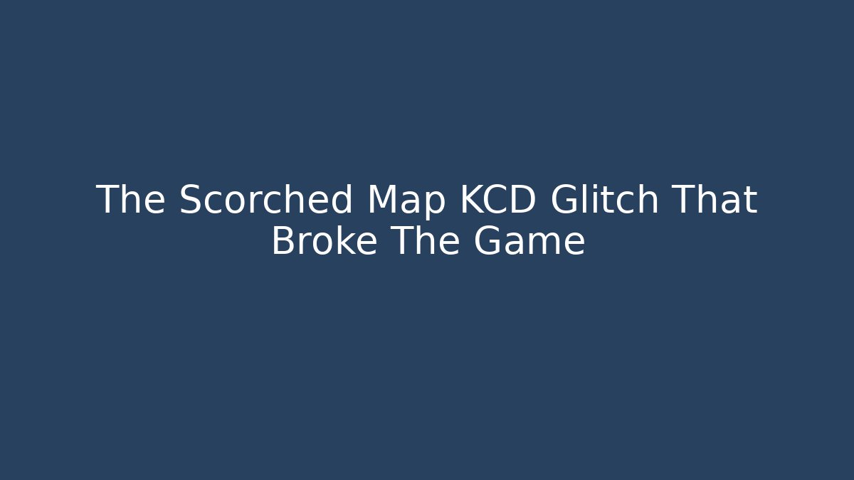 The Scorched Map KCD Glitch That Broke The Game