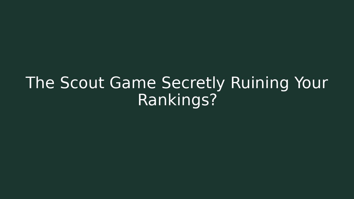 The Scout Game Secretly Ruining Your Rankings?