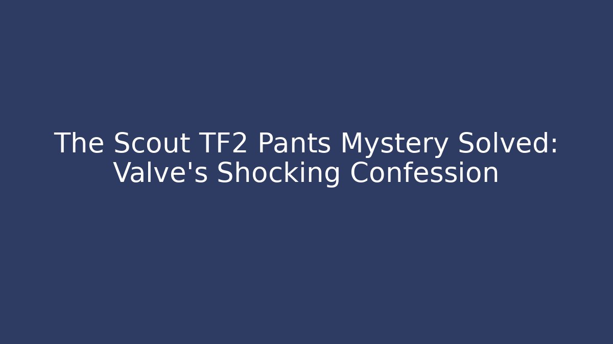 The Scout TF2 Pants Mystery Solved: Valve's Shocking Confession - Critter Realm
