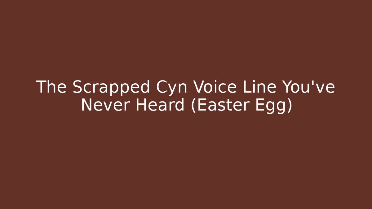 The Scrapped Cyn Voice Line You've Never Heard (Easter Egg)