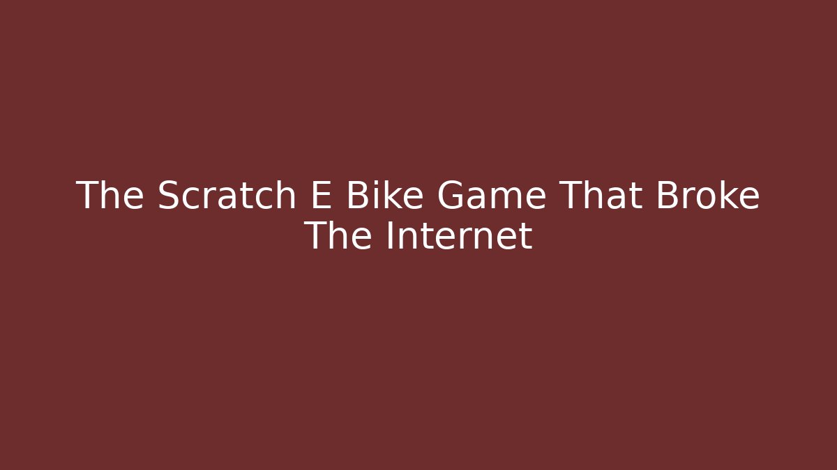 The Scratch E Bike Game That Broke The Internet