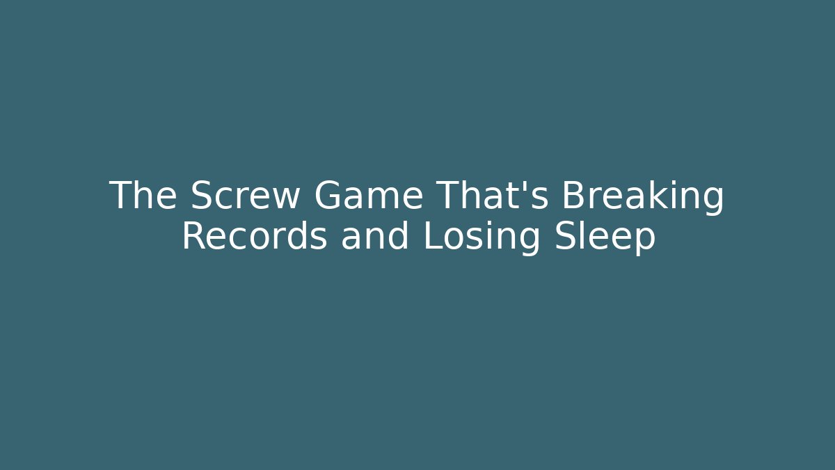 The Screw Game That’s Breaking Records and Losing Sleep