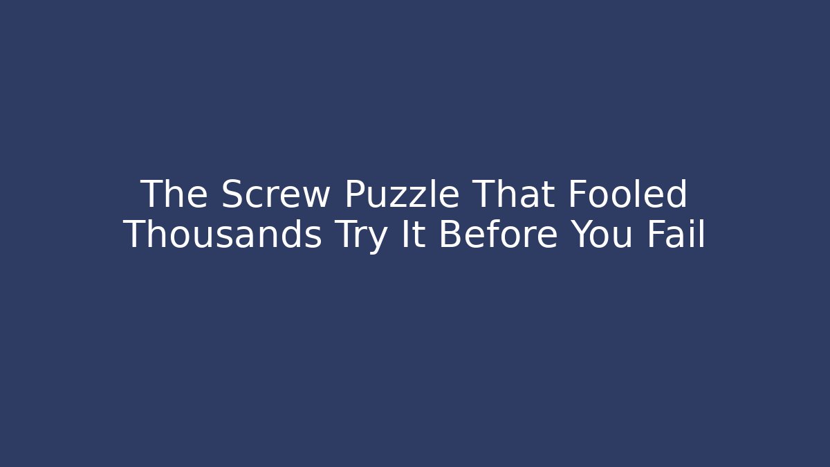 The Screw Puzzle That Fooled Thousands Try It Before You Fail - Critter Realm