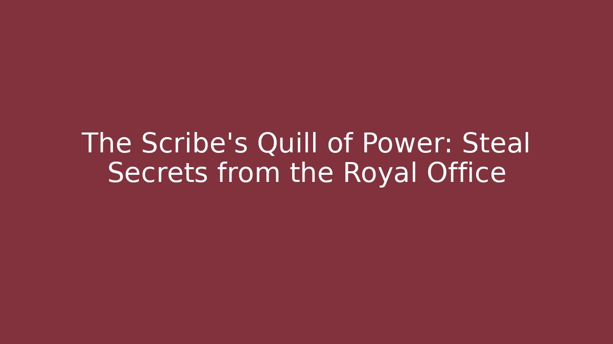 The Scribe's Quill of Power: Steal Secrets from the Royal Office