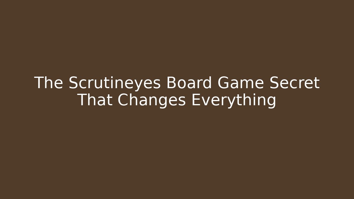 The Scrutineyes Board Game Secret That Changes Everything