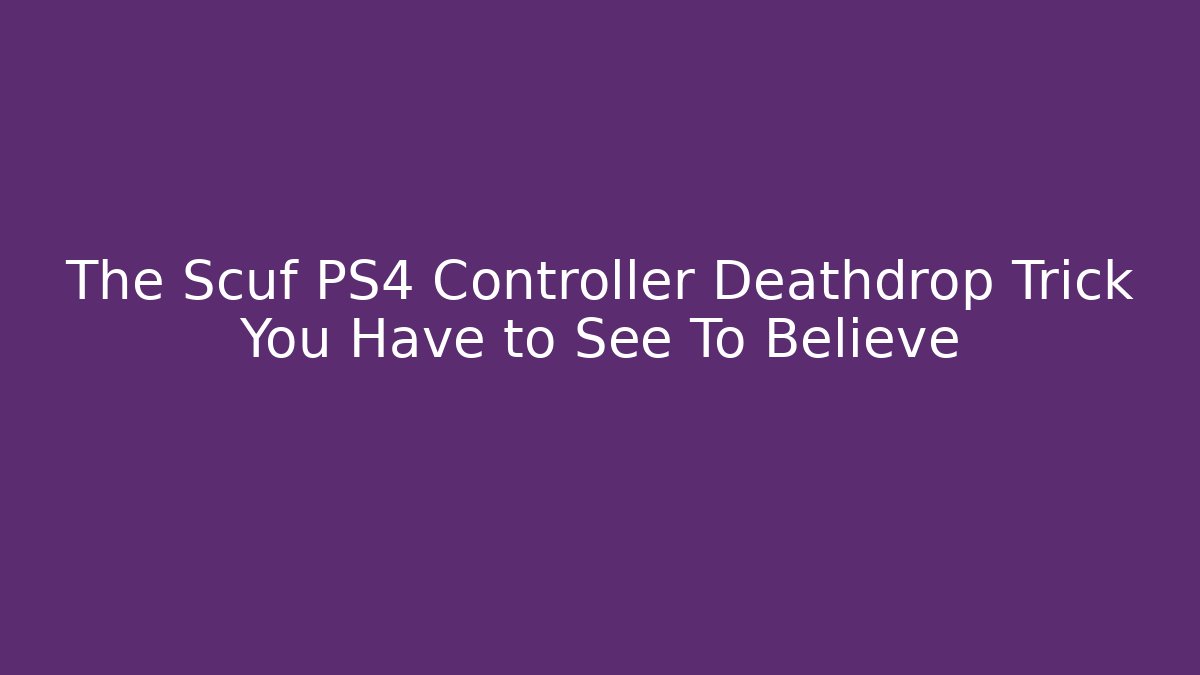 The Scuf PS4 Controller Deathdrop Trick You Have to See To Believe