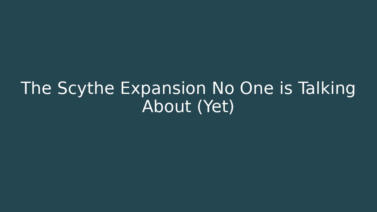 The Scythe Expansion No One is Talking About (Yet)