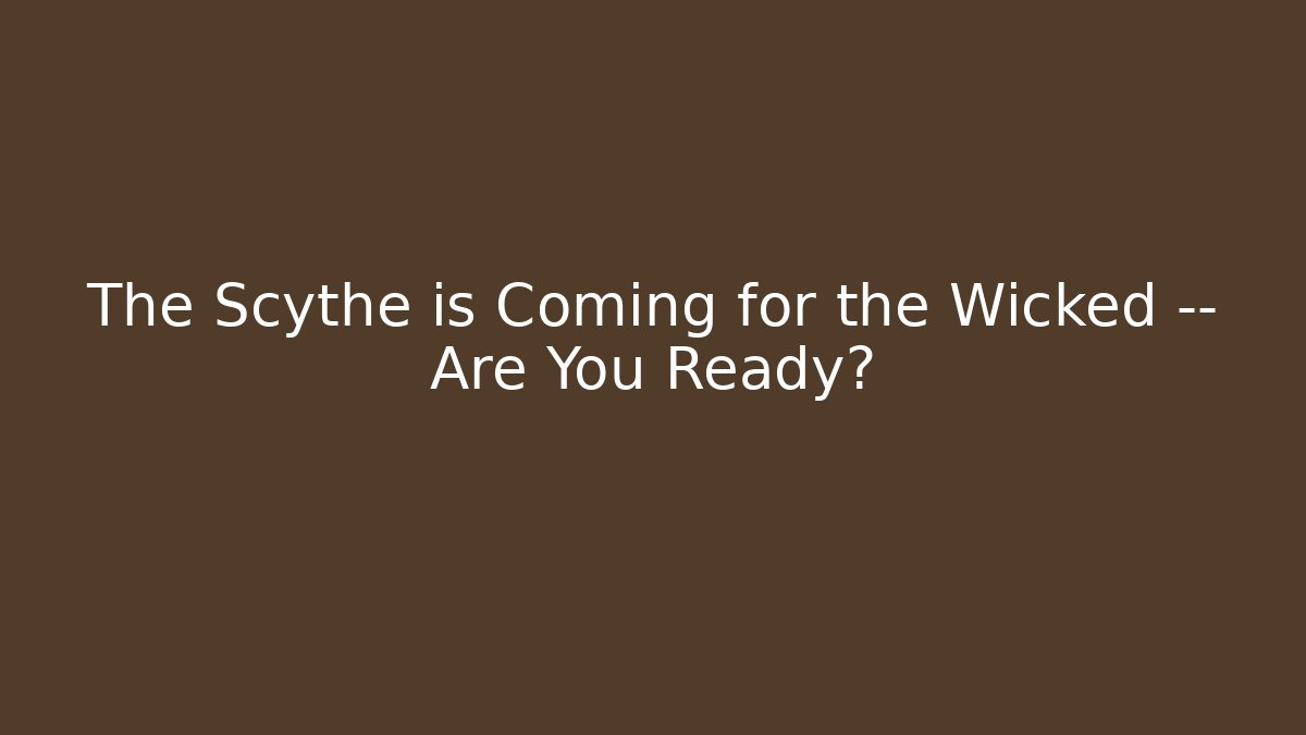 The Scythe is Coming for the Wicked — Are You Ready?
