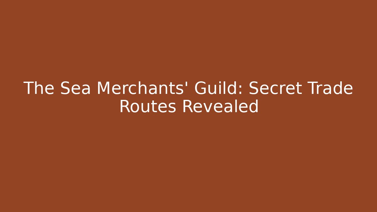 The Sea Merchants' Guild: Secret Trade Routes Revealed