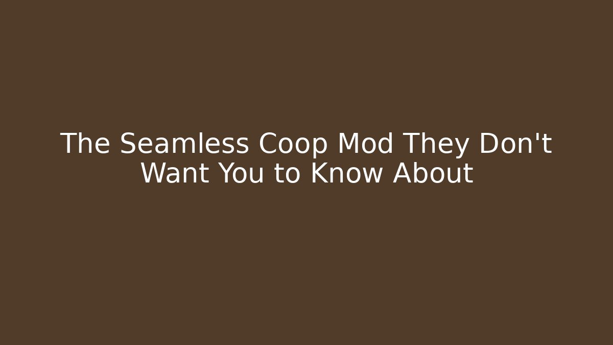 The Seamless Coop Mod They Don't Want You to Know About