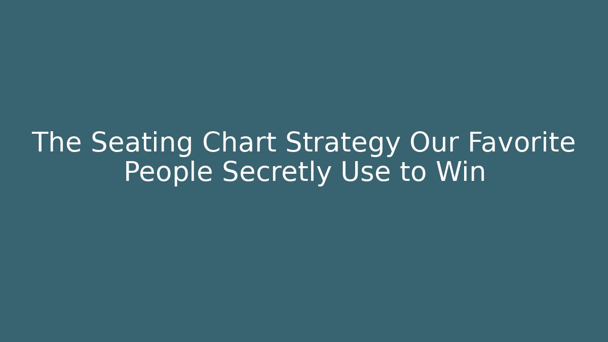 The Seating Chart Strategy Our Favorite People Secretly Use to Win