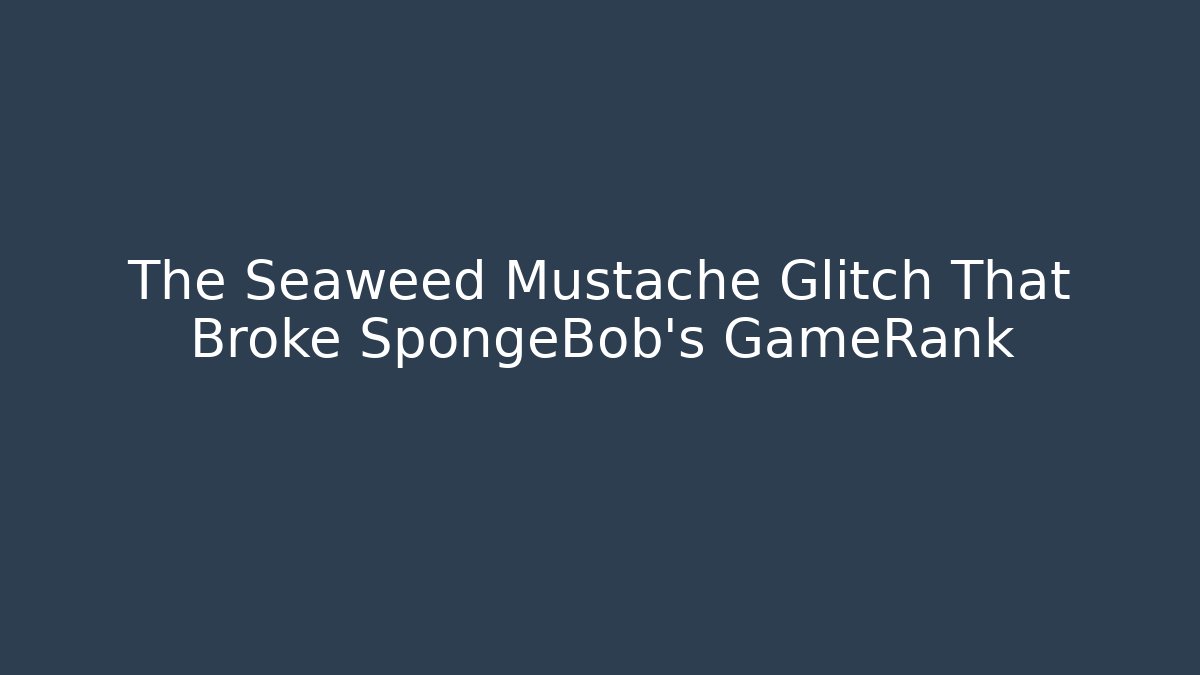 The Seaweed Mustache Glitch That Broke SpongeBob's GameRank