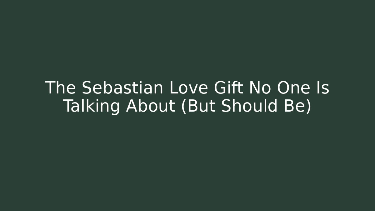 The Sebastian Love Gift No One Is Talking About (But Should Be)