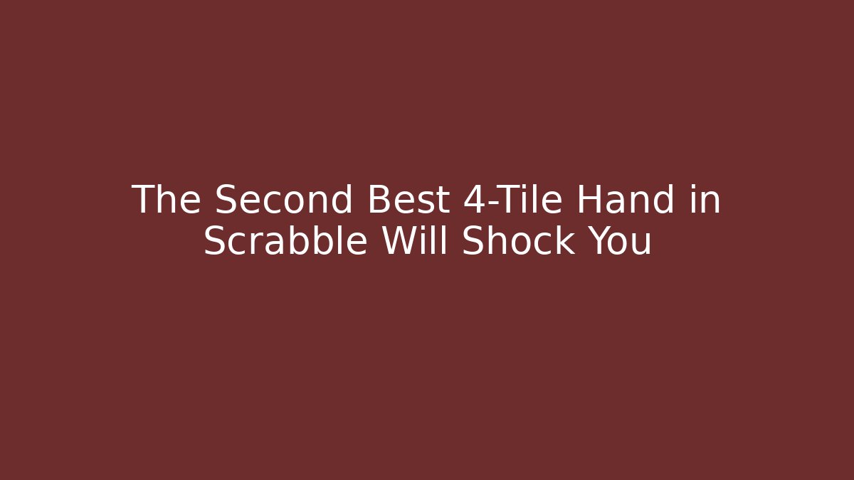 The Second Best 4-Tile Hand in Scrabble Will Shock You
