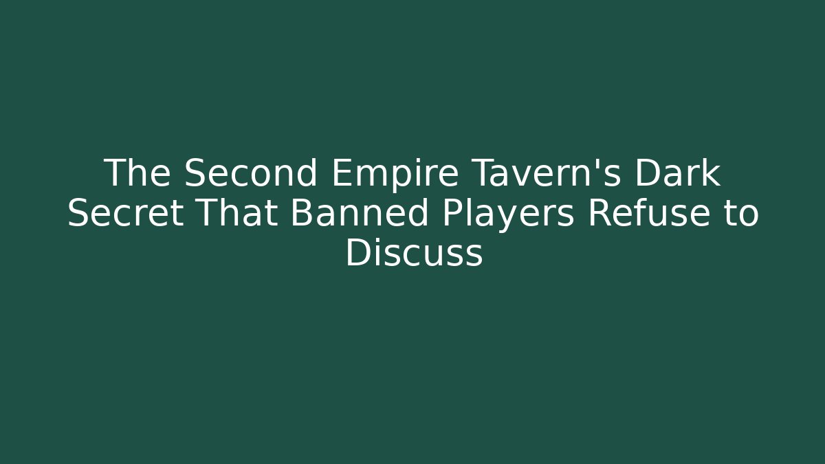 The Second Empire Tavern's Dark Secret That Banned Players Refuse to Discuss