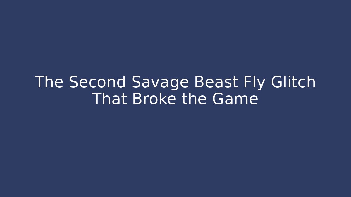 The Second Savage Beast Fly Glitch That Broke the Game - Critter Realm