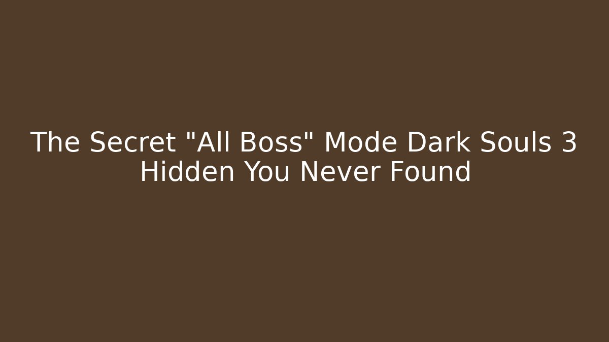 The Secret "All Boss" Mode Dark Souls 3 Hidden You Never Found