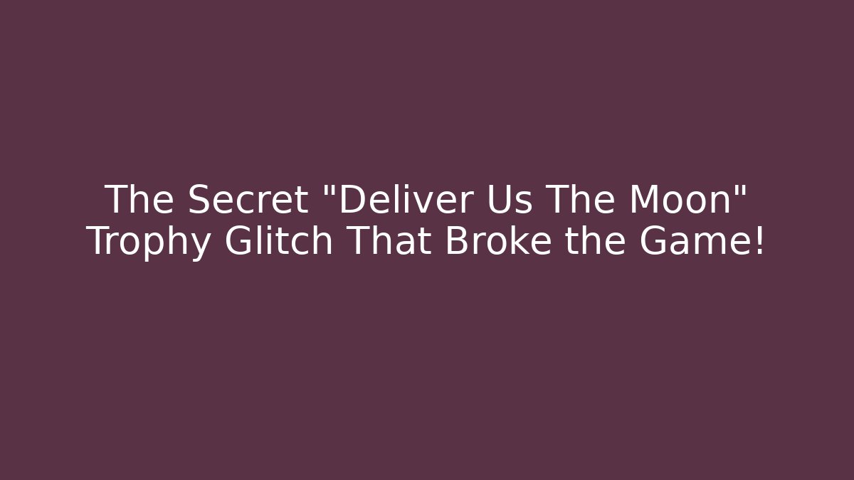 The Secret "Deliver Us The Moon" Trophy Glitch That Broke the Game!