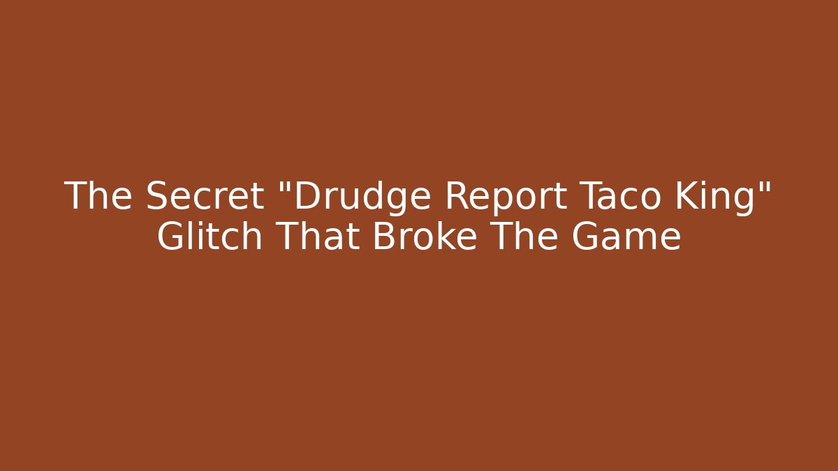 The Secret "Drudge Report Taco King" Glitch That Broke The Game