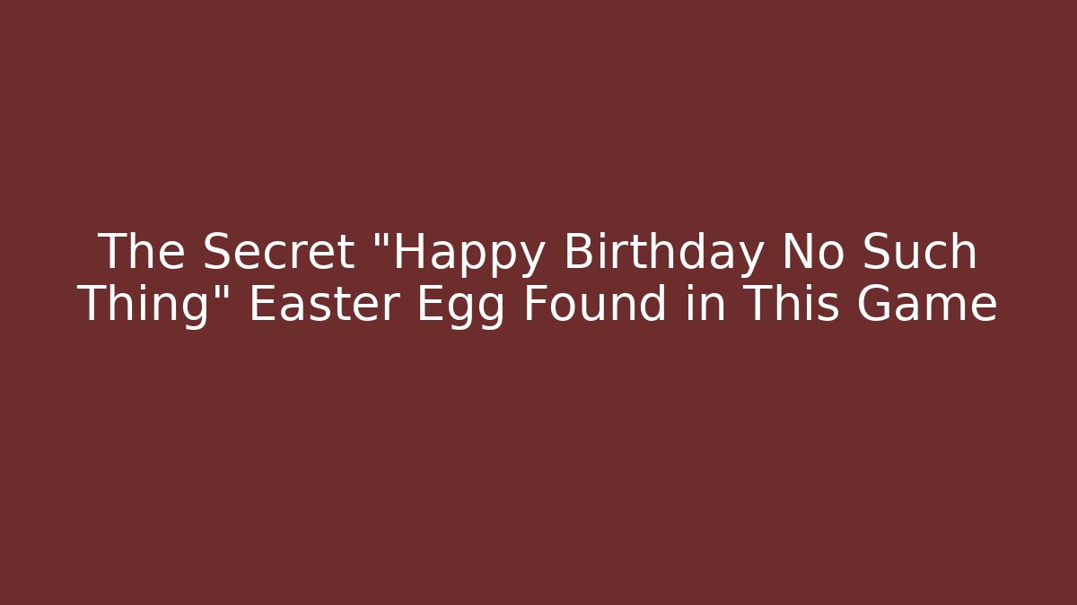 The Secret "Happy Birthday No Such Thing" Easter Egg Found in This Game