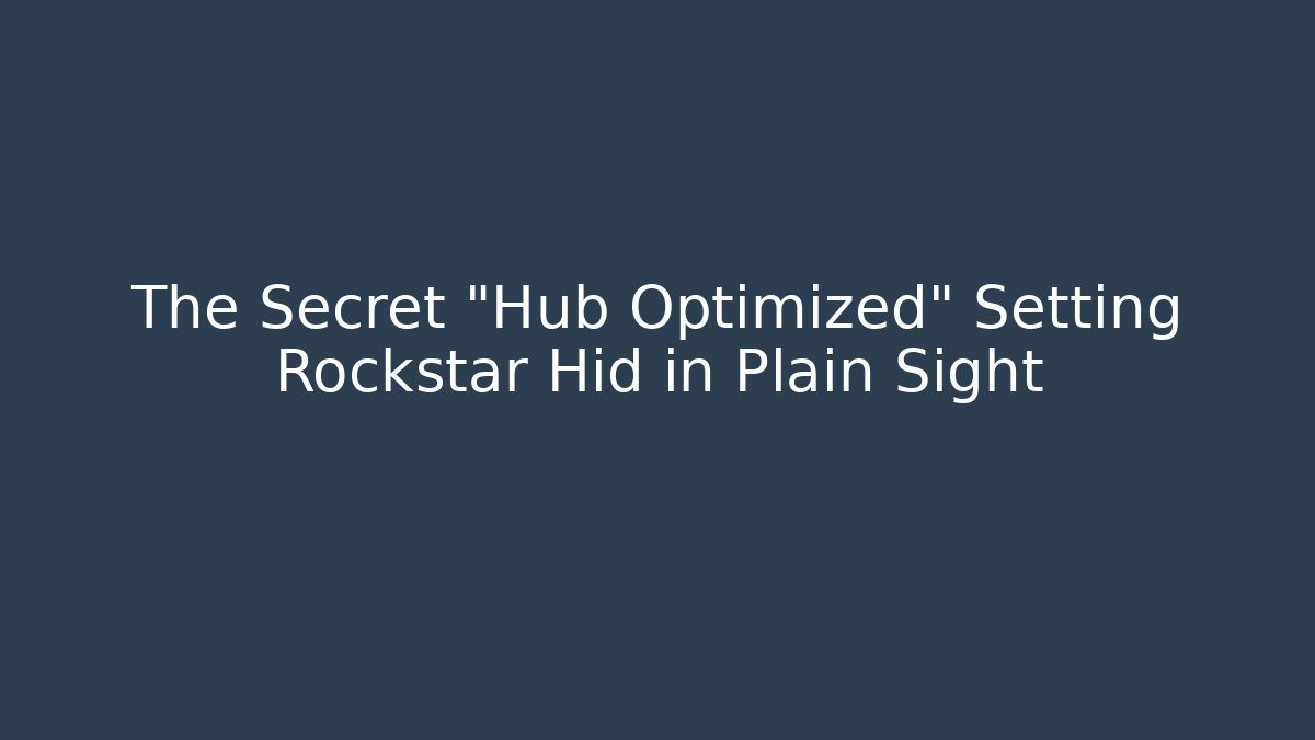 The Secret "Hub Optimized" Setting Rockstar Hid in Plain Sight