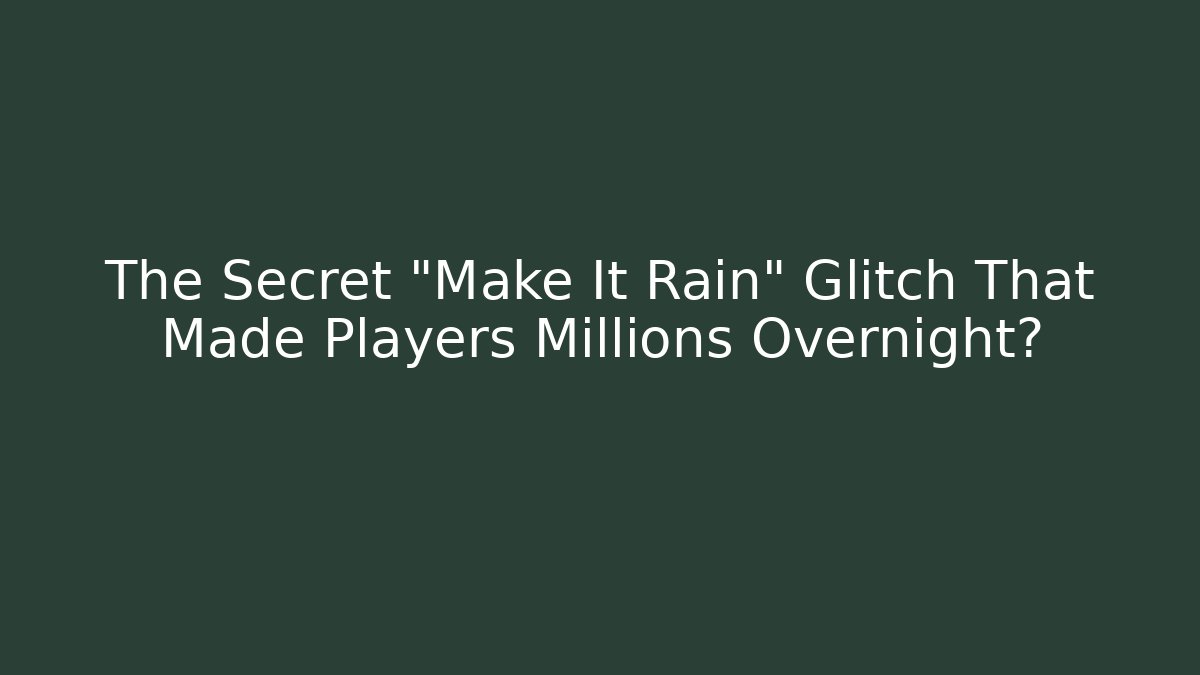 The Secret "Make It Rain" Glitch That Made Players Millions Overnight?