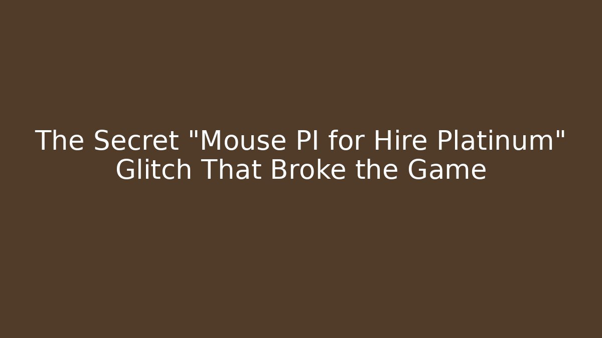 The Secret "Mouse PI for Hire Platinum" Glitch That Broke the Game