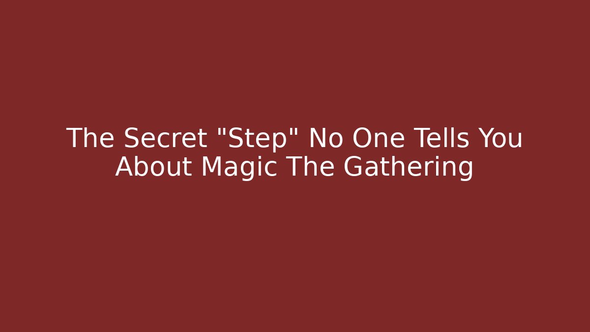The Secret "Step" No One Tells You About Magic The Gathering