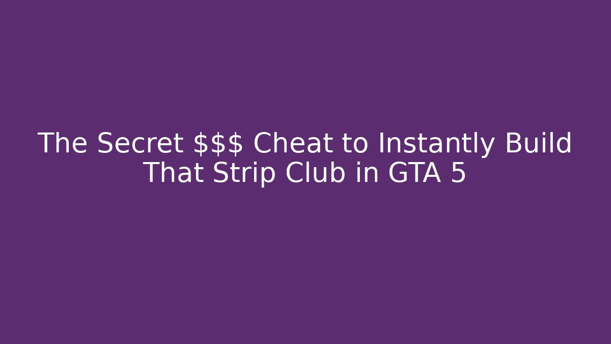 The Secret $$$ Cheat to Instantly Build That Strip Club in GTA 5