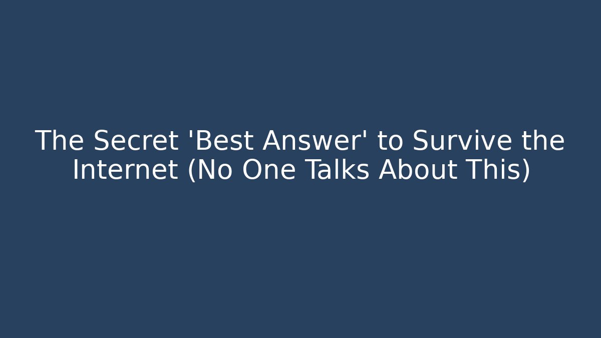 The Secret 'Best Answer' to Survive the Internet (No One Talks About This)