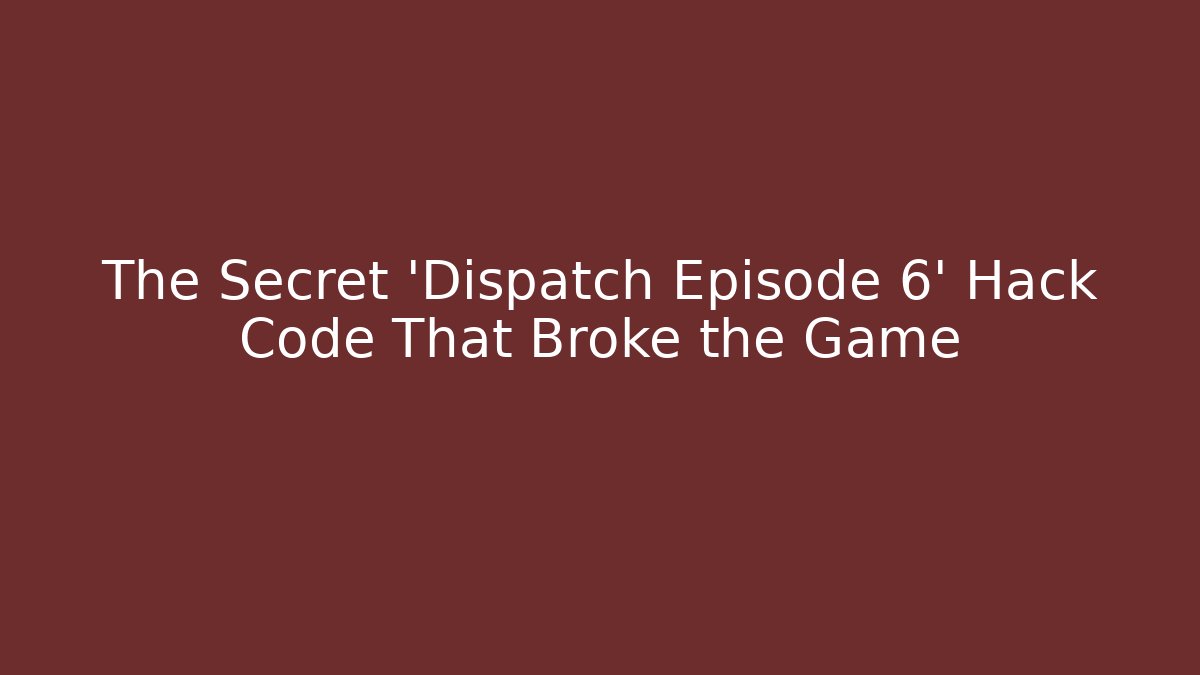 The Secret 'Dispatch Episode 6' Hack Code That Broke the Game