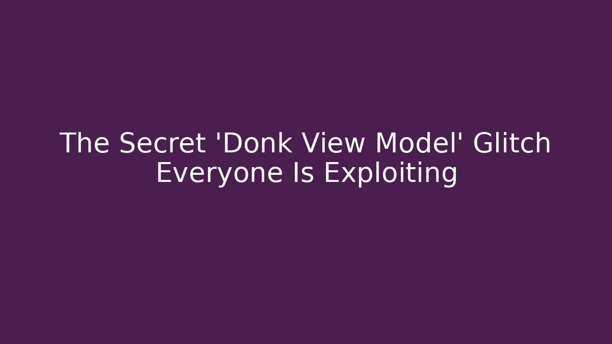 The Secret 'Donk View Model' Glitch Everyone Is Exploiting