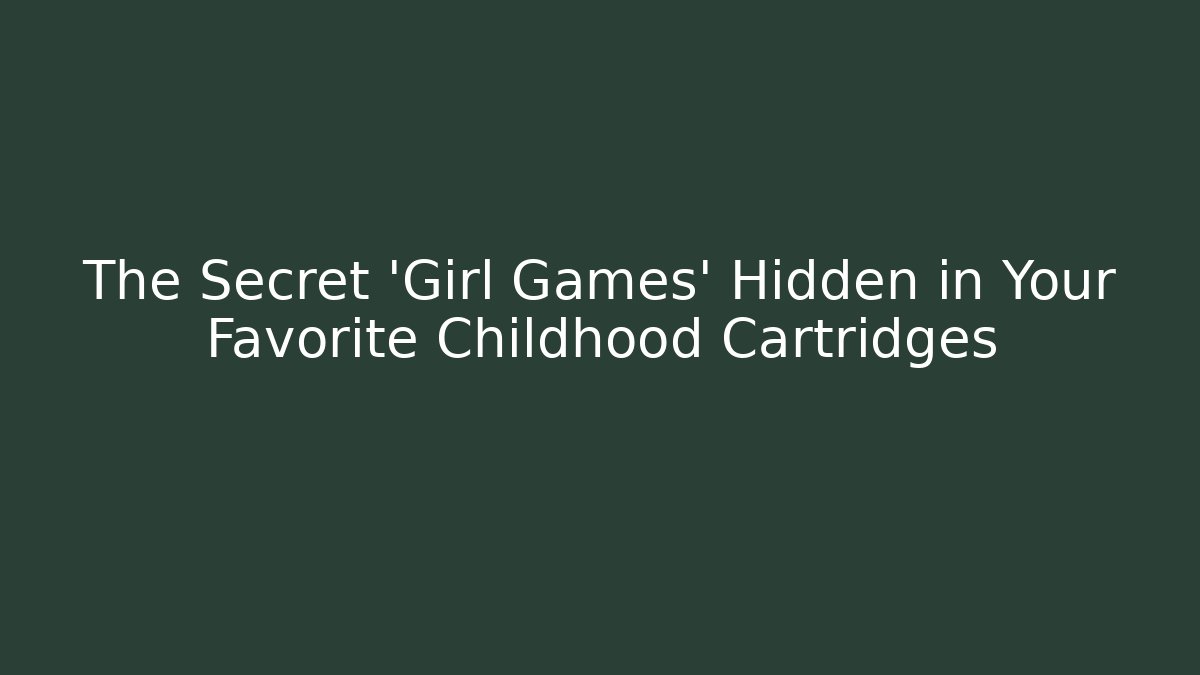The Secret 'Girl Games' Hidden in Your Favorite Childhood Cartridges