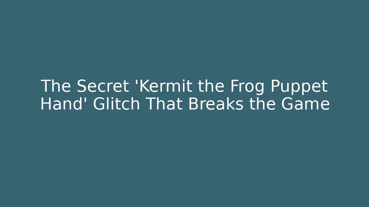 The Secret 'Kermit the Frog Puppet Hand' Glitch That Breaks the Game