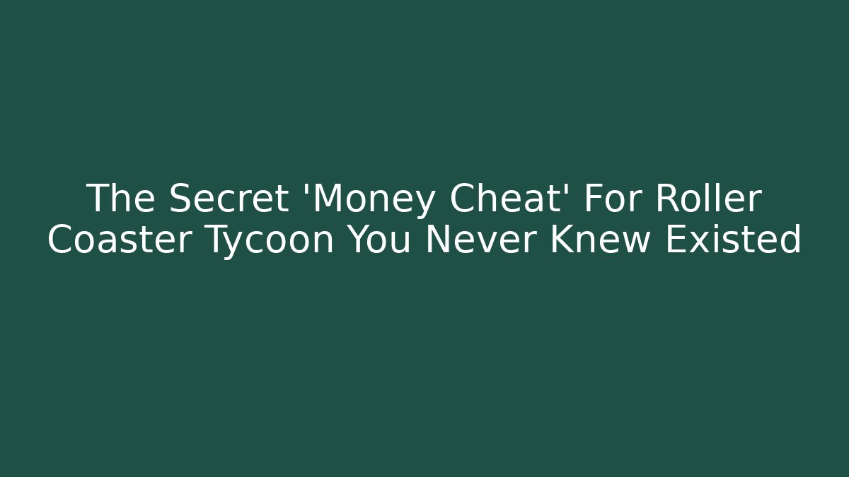 The Secret 'Money Cheat' For Roller Coaster Tycoon You Never Knew Existed